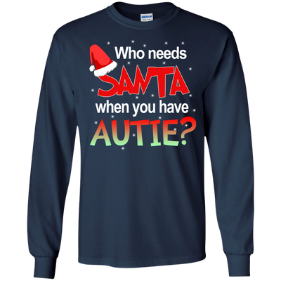 Who needs Santa when you have Autie shirt, sweater, hoodie