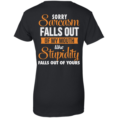 Sorry, Sarcasm Falls Out of my Mouth like stupidity t-shirt, tank top