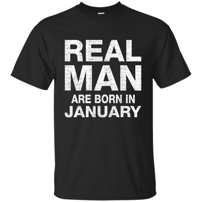 Real Man Are Born in January Shirt, Hoodie, Tank
