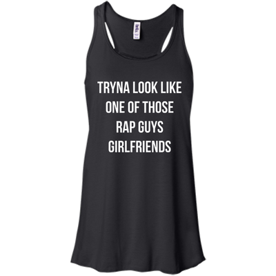 Tryna look like one of those rap guys girlfriends shirt