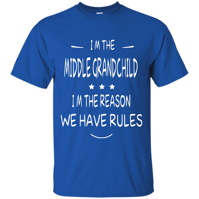 I'm the middle grandchild, I'm the reason we have rules shirt