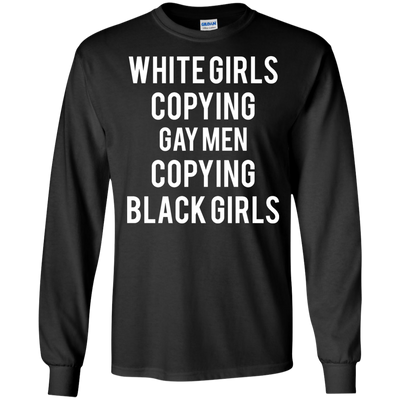 White Girls Copying Gay Men Copying Black Girls shirt
