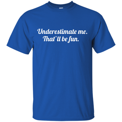 Underestimate me That'll be fun shirt, tank, sweater