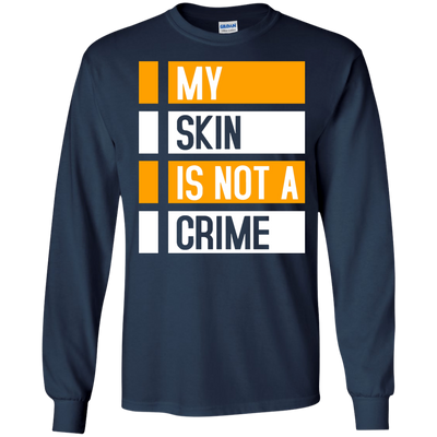 My Skin Is Not A Crime t-shirt, hoodie, long sleeve