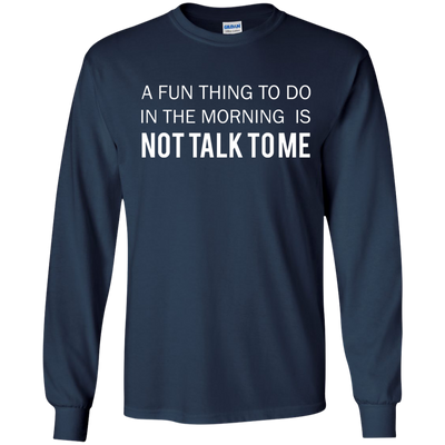 A Fun Thing To Do in the Morning is Not Talk To Me shirt, sweater, tank