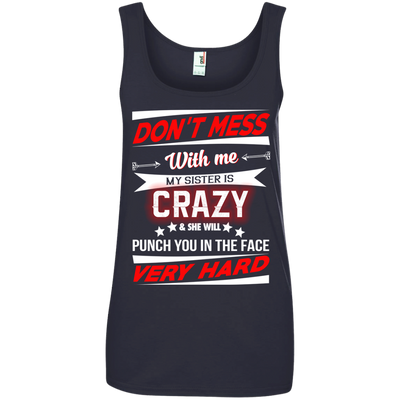 Don't mess with me my sister is crazy and she will punch you in the face shirt