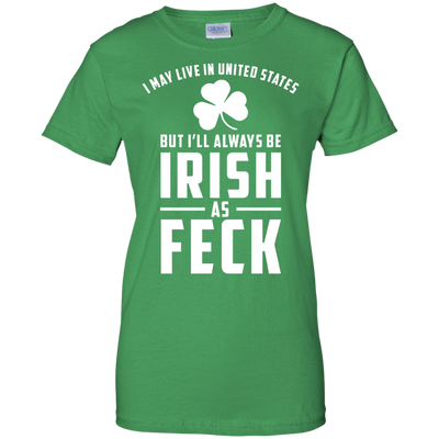 I May Live in United States But I Will Always be Irish as Feck Shirt, Hoodie, Tank