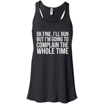 Ok Fine I'll Run But I'm Going To Complain The Whole Time shirt, tank, racerback