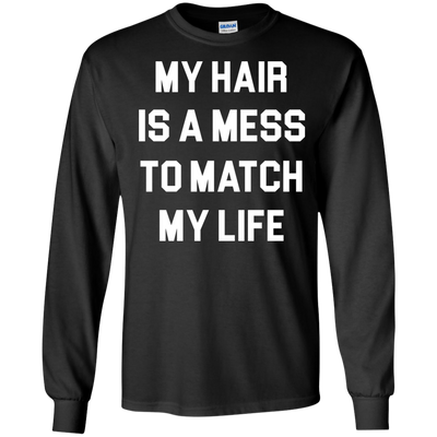 My Hair Is A Mess To Match My Life shirt, sweater, tank