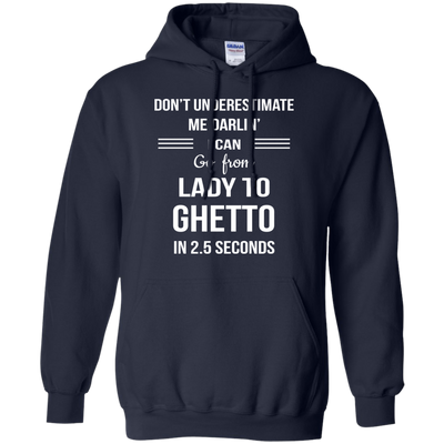 Don't underestimate me darlin' I can go from Lady to Ghetto in 2.5 seconds Shirt