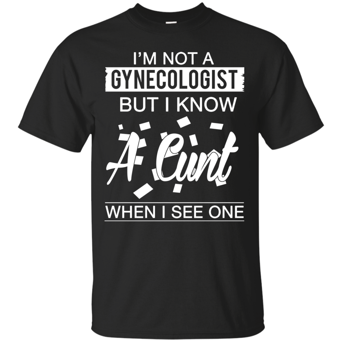 I'm not a gynecologist but I know a cunt when I see one shirt, hoodie