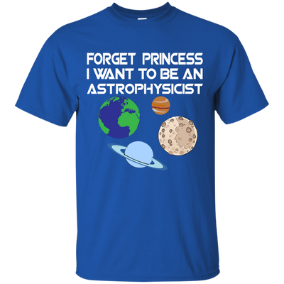 Forget Princess I Want To Be An Astrophysicist shirt, long sleeve