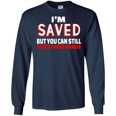 I'm Saved But You Can Still Catch These Hands shirt, tank, racerback