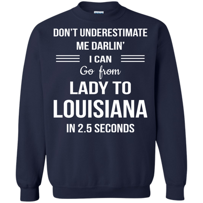 Don't underestimate me darlin' I can go from Lady to Louisiana in 2.5 seconds Shirt