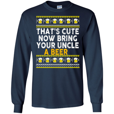 That's Cute Now Bring Your Uncle A Beer Sweater, Tee, Tank