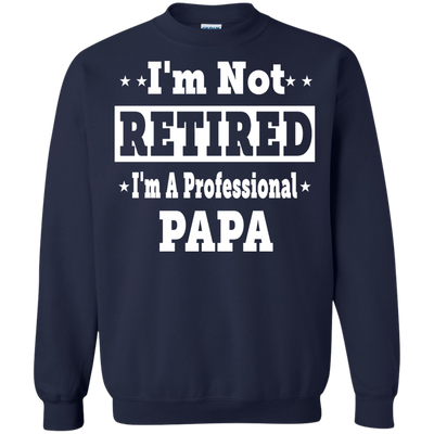 I'm Not Retired I'm A Professional Papa Shirt, Hoodie, Tank
