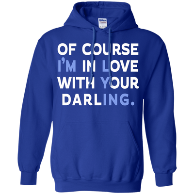 Of Course I'm In Love With Your Darling shirt