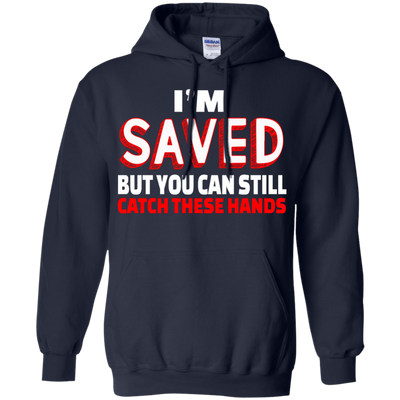 I'm Saved But You Can Still Catch These Hands shirt, tank, racerback
