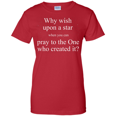 Why wish upon the star when you can pray to the one who created it shirt