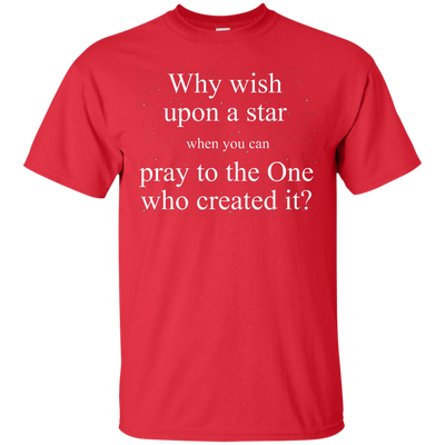 Why wish upon the star when you can pray to the one who created it shirt
