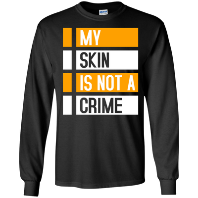 My Skin Is Not A Crime t-shirt, hoodie, long sleeve