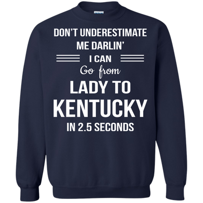 Don't underestimate me darlin' I can go from Lady to Kentucky in 2.5 seconds Shirt