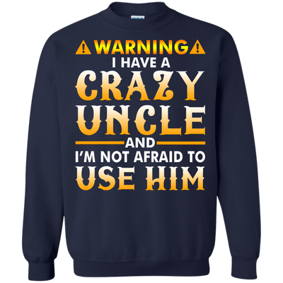 Warning I Have A Crazy Uncle Shirt, Hoodie, Long Sleeve