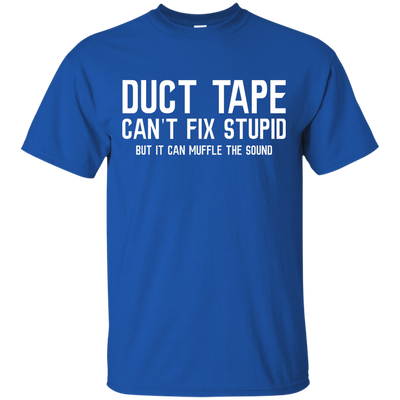 Duck tape can't fix stupid, but it can muffle the sound shirt, hoodie, tank