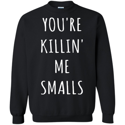 You Are Killin Me Smalls shirt, tank, racerback