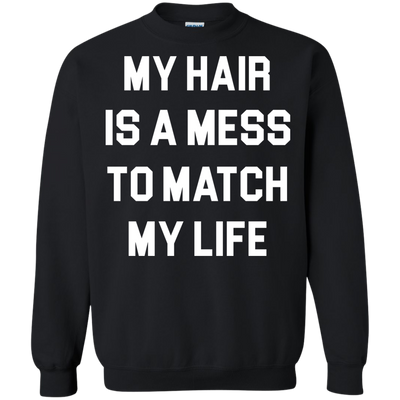 My Hair Is A Mess To Match My Life shirt, sweater, tank