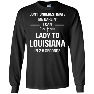 Don't underestimate me darlin' I can go from Lady to Louisiana in 2.5 seconds Shirt