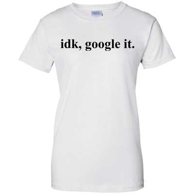 IDK Google It Tee/Hoodie/Tank