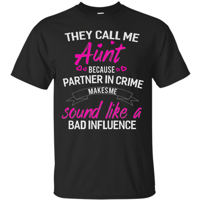 They call me Aunt because partner in crime makes me sound like a bad influence shirt