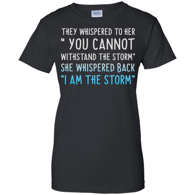 They Whispered To Her " You Cannot Withstand The Storm Shirt