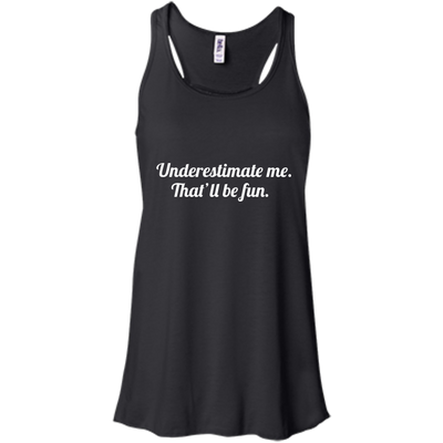 Underestimate me That'll be fun shirt, tank, sweater