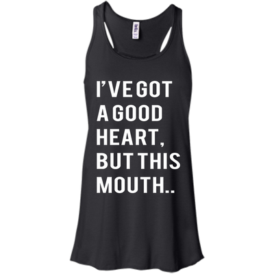 I've Got A Good Heart But This Mouth shirt, hoodie, tank