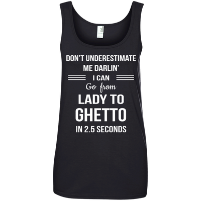 Don't underestimate me darlin' I can go from Lady to Ghetto in 2.5 seconds Shirt