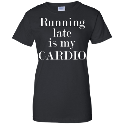Running late is my CARDIO shirt, tank, racerback