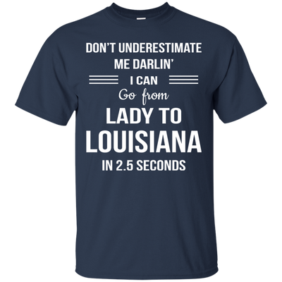 Don't underestimate me darlin' I can go from Lady to Louisiana in 2.5 seconds Shirt