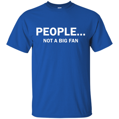 People Not A Big Fan shirt, tank, long sleeve