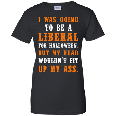 Liberal Halloween shirt: I Was Going To Be A Liberal For Halloween