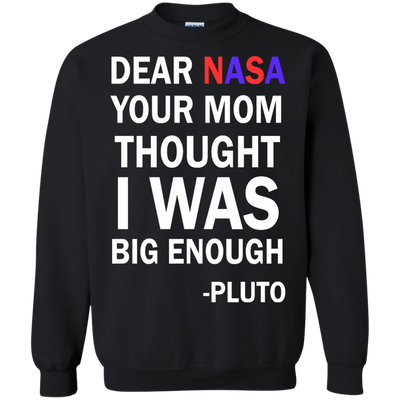 Dear NASA your mom thought i was big enough t-shirt