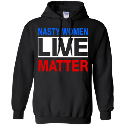 Nasty Women Live Matter Shirt, Hoodie, Tank