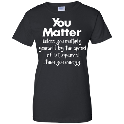 You matter until you multiply yourself shirt, hoodie, tank