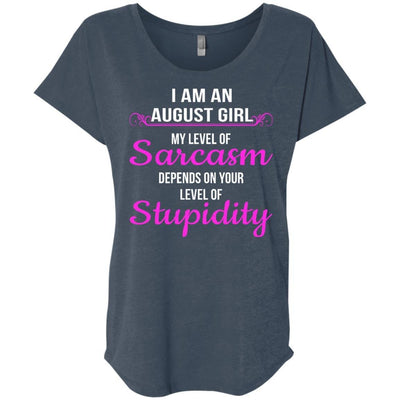 I am an August girl My level of sarcasm depends on your level of Stupidity shirt