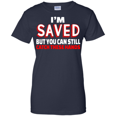 I'm Saved But You Can Still Catch These Hands shirt, tank, racerback