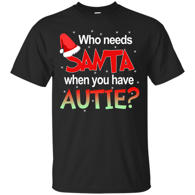 Who needs Santa when you have Autie shirt, sweater, hoodie