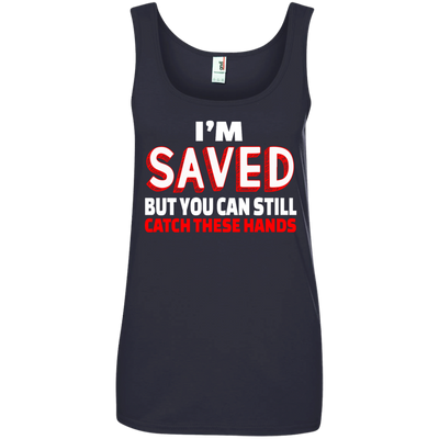 I'm Saved But You Can Still Catch These Hands shirt, tank, racerback