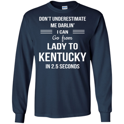 Don't underestimate me darlin' I can go from Lady to Kentucky in 2.5 seconds Shirt
