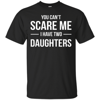 You Can't Scare Me I Have Two Daughters shirt, tank, sweater